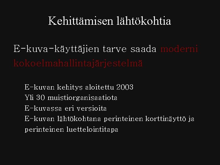 Kehittämisen lähtökohtia E-kuva-käyttäjien tarve saada moderni kokoelmahallintajärjestelmä E-kuvan kehitys aloitettu 2003 Yli 30 muistiorganisaatiota Kehittämisen lähtökohtia E-kuva-käyttäjien tarve saada moderni kokoelmahallintajärjestelmä E-kuvan kehitys aloitettu 2003 Yli 30 muistiorganisaatiota