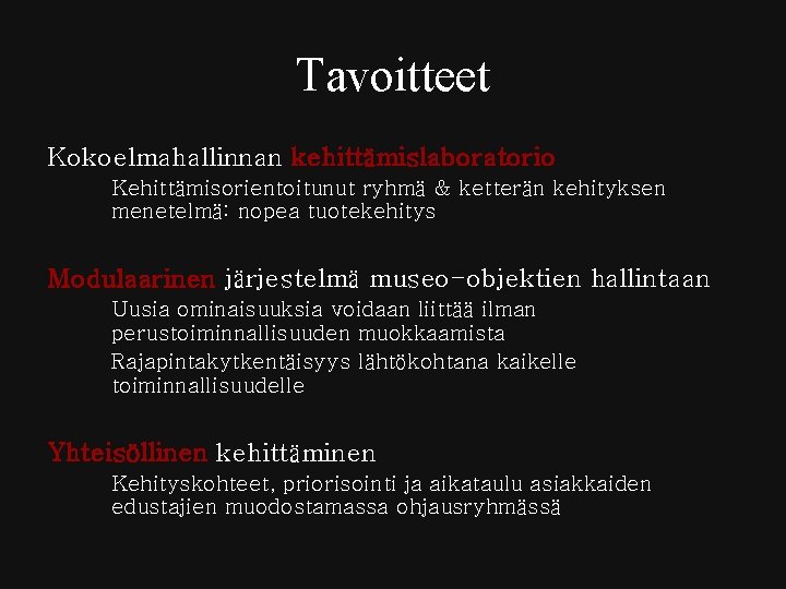 Tavoitteet Kokoelmahallinnan kehittämislaboratorio Kehittämisorientoitunut ryhmä & ketterän kehityksen menetelmä: nopea tuotekehitys Modulaarinen järjestelmä museo-objektien Tavoitteet Kokoelmahallinnan kehittämislaboratorio Kehittämisorientoitunut ryhmä & ketterän kehityksen menetelmä: nopea tuotekehitys Modulaarinen järjestelmä museo-objektien