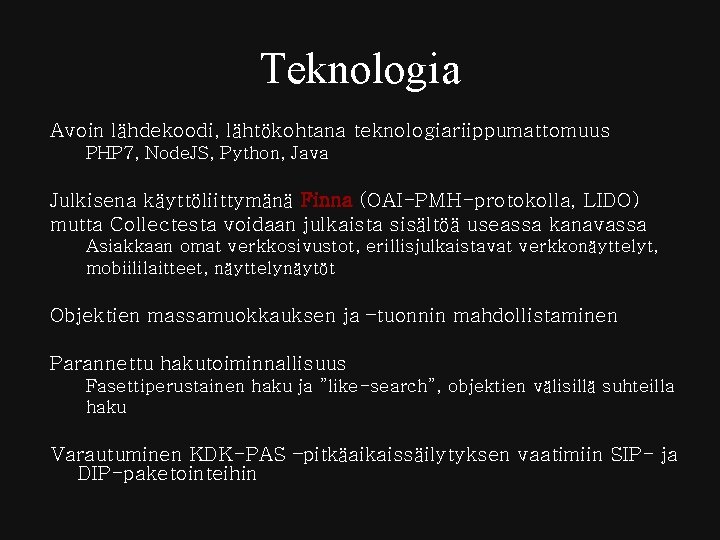 Teknologia Avoin lähdekoodi, lähtökohtana teknologiariippumattomuus PHP 7, Node. JS, Python, Java Julkisena käyttöliittymänä Finna Teknologia Avoin lähdekoodi, lähtökohtana teknologiariippumattomuus PHP 7, Node. JS, Python, Java Julkisena käyttöliittymänä Finna