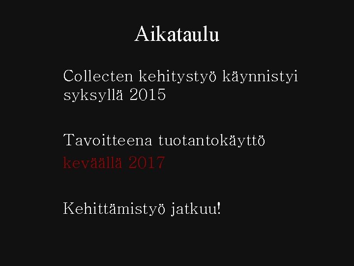 Aikataulu Collecten kehitystyö käynnistyi syksyllä 2015 Tavoitteena tuotantokäyttö keväällä 2017 Kehittämistyö jatkuu! Aikataulu Collecten kehitystyö käynnistyi syksyllä 2015 Tavoitteena tuotantokäyttö keväällä 2017 Kehittämistyö jatkuu!