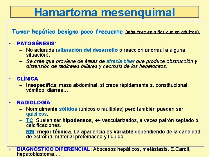 Hamartoma mesenquimal Tumor hepático benigno poco frecuente (más frec en niños que en adultos). Hamartoma mesenquimal Tumor hepático benigno poco frecuente (más frec en niños que en adultos).