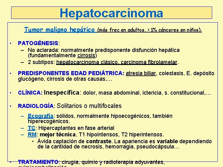 Hepatocarcinoma Tumor maligno hepático (más frec en adultos, < 1% cánceres en niños). • Hepatocarcinoma Tumor maligno hepático (más frec en adultos, < 1% cánceres en niños). •