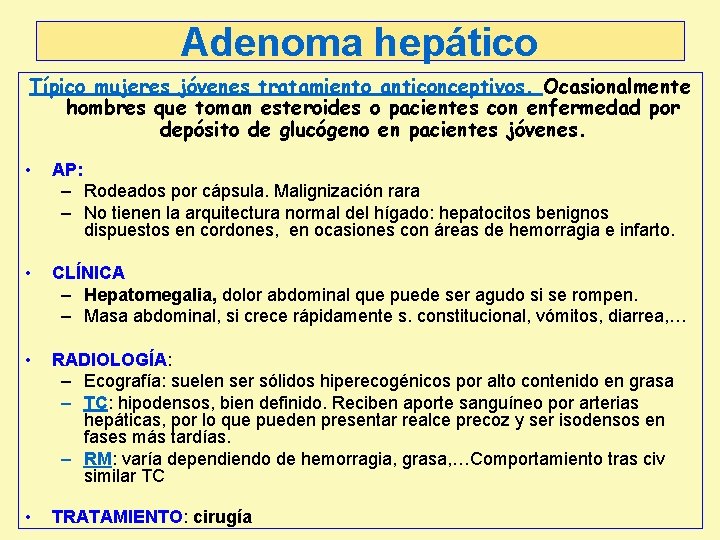 Adenoma hepático Típico mujeres jóvenes tratamiento anticonceptivos. Ocasionalmente hombres que toman esteroides o pacientes Adenoma hepático Típico mujeres jóvenes tratamiento anticonceptivos. Ocasionalmente hombres que toman esteroides o pacientes