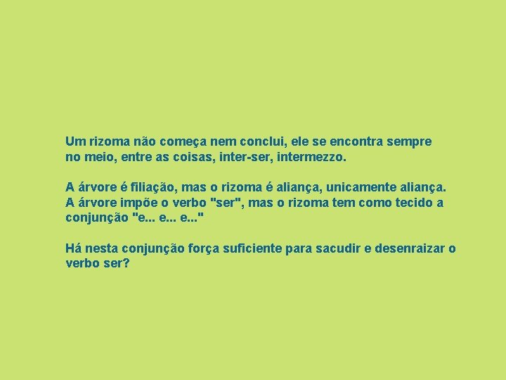 Um rizoma não começa nem conclui, ele se encontra sempre no meio, entre as