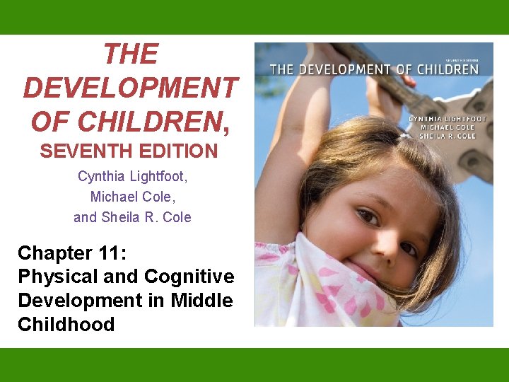 THE DEVELOPMENT OF CHILDREN, SEVENTH EDITION Cynthia Lightfoot, Michael Cole, and Sheila R. Cole