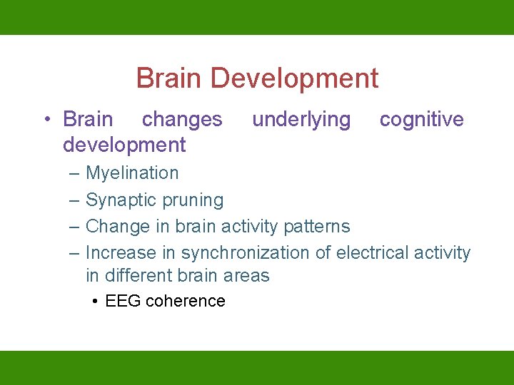 Brain Development • Brain changes development underlying cognitive – Myelination – Synaptic pruning –