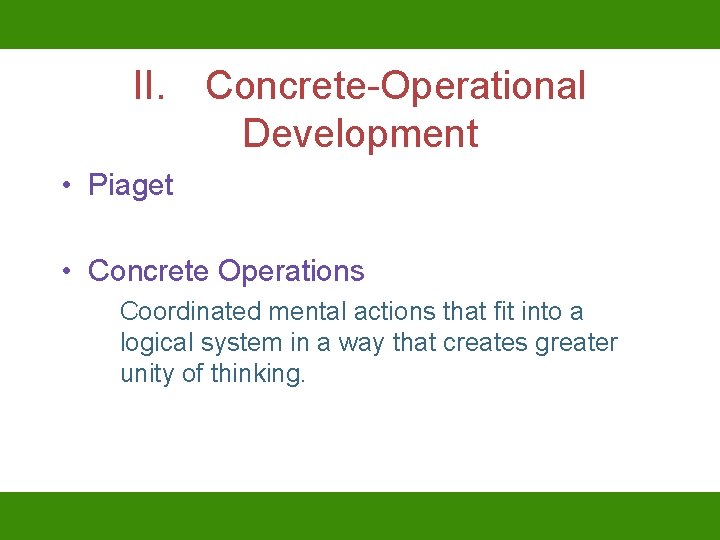 II. Concrete-Operational Development • Piaget • Concrete Operations Coordinated mental actions that fit into