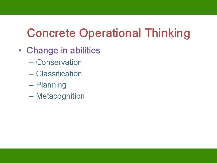 Concrete Operational Thinking • Change in abilities – Conservation – Classification – Planning –