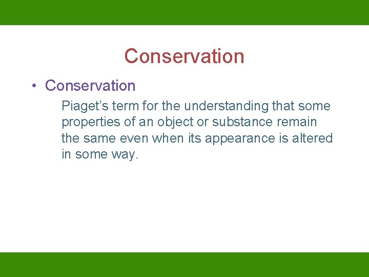 Conservation • Conservation Piaget’s term for the understanding that some properties of an object