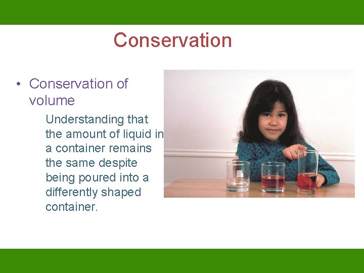 Conservation • Conservation of volume Understanding that the amount of liquid in a container