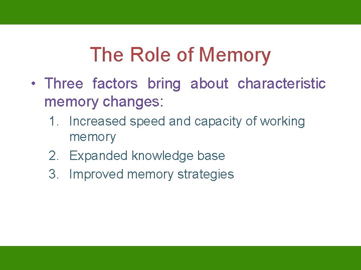 The Role of Memory • Three factors bring about characteristic memory changes: 1. Increased