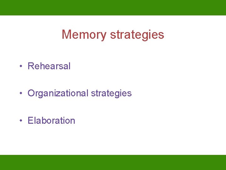 Memory strategies • Rehearsal • Organizational strategies • Elaboration 