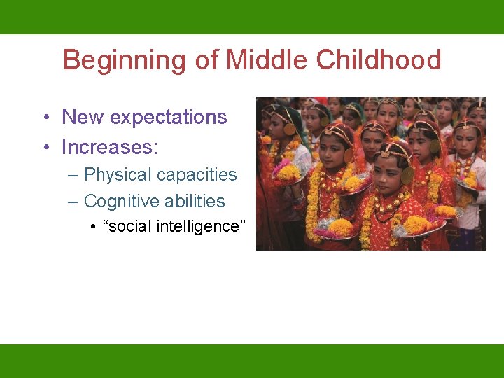 Beginning of Middle Childhood • New expectations • Increases: – Physical capacities – Cognitive