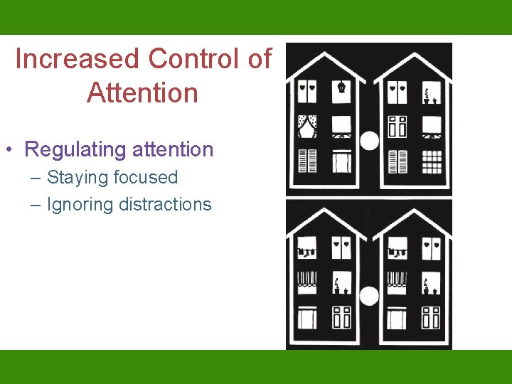 Increased Control of Attention • Regulating attention – Staying focused – Ignoring distractions 
