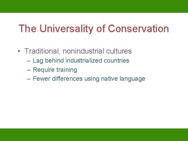 The Universality of Conservation • Traditional, nonindustrial cultures – Lag behind industrialized countries –