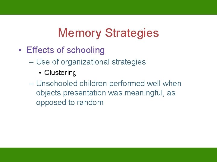 Memory Strategies • Effects of schooling – Use of organizational strategies • Clustering –