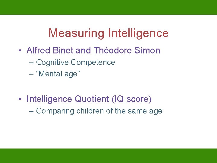 Measuring Intelligence • Alfred Binet and Théodore Simon – Cognitive Competence – “Mental age”