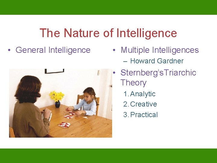 The Nature of Intelligence • General Intelligence • Multiple Intelligences – Howard Gardner •