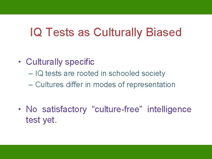 IQ Tests as Culturally Biased • Culturally specific – IQ tests are rooted in