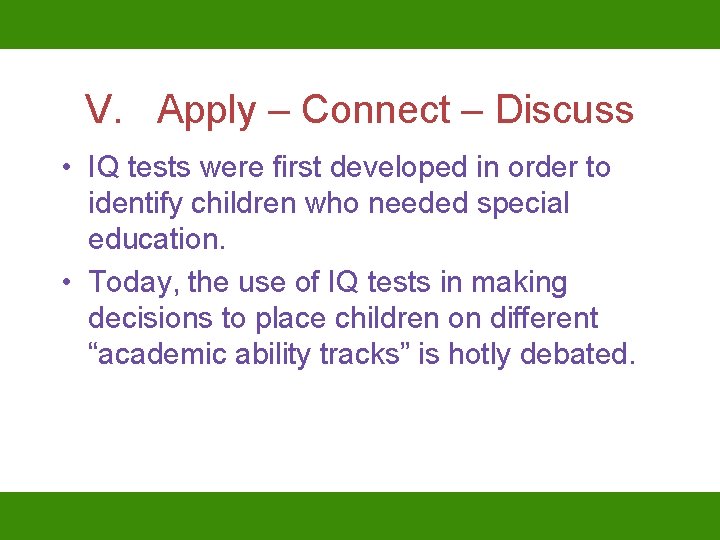 V. Apply – Connect – Discuss • IQ tests were first developed in order