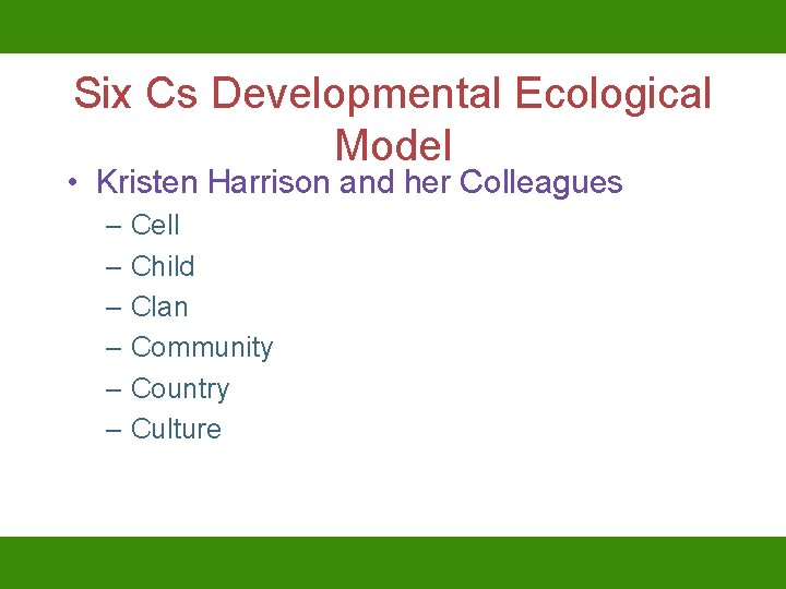 Six Cs Developmental Ecological Model • Kristen Harrison and her Colleagues – Cell –