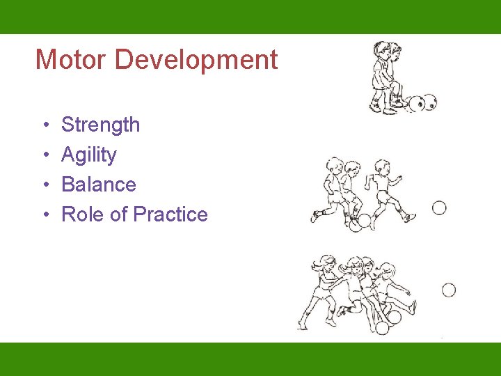 Motor Development • • Strength Agility Balance Role of Practice 