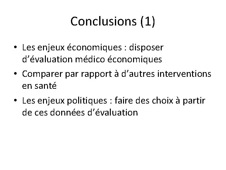 Conclusions (1) • Les enjeux économiques : disposer d’évaluation médico économiques • Comparer par