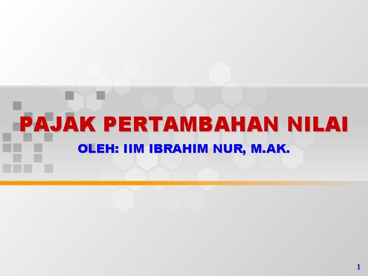 PAJAK PERTAMBAHAN NILAI OLEH: IIM IBRAHIM NUR, M. AK. 1 