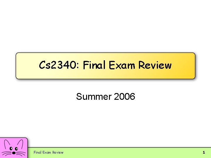 Cs 2340: Final Exam Review Summer 2006 Final Exam Review 1 