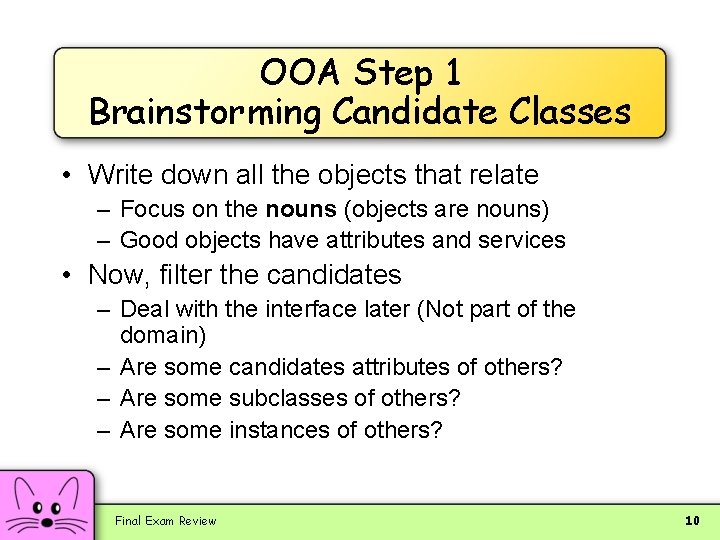 OOA Step 1 Brainstorming Candidate Classes • Write down all the objects that relate