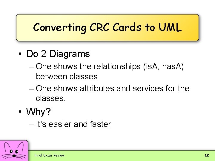 Converting CRC Cards to UML • Do 2 Diagrams – One shows the relationships