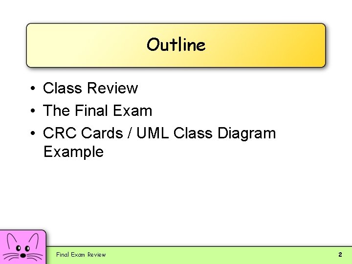 Outline • Class Review • The Final Exam • CRC Cards / UML Class