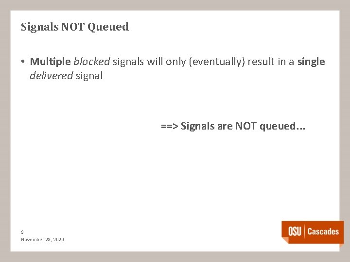 Signals NOT Queued • Multiple blocked signals will only (eventually) result in a single