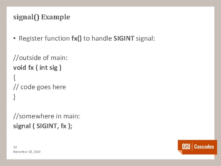 signal() Example • Register function fx() to handle SIGINT signal: //outside of main: void