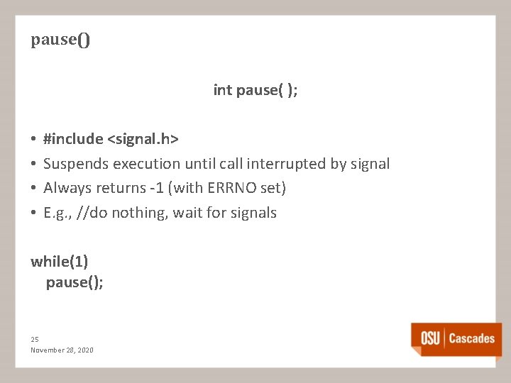 pause() int pause( ); • • #include <signal. h> Suspends execution until call interrupted