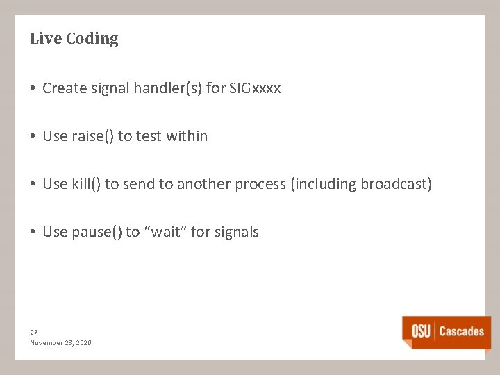 Live Coding • Create signal handler(s) for SIGxxxx • Use raise() to test within