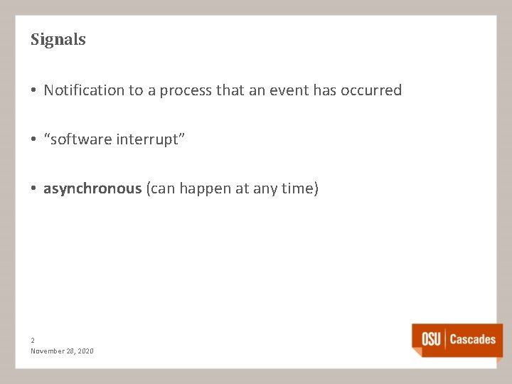 Signals • Notification to a process that an event has occurred • “software interrupt”