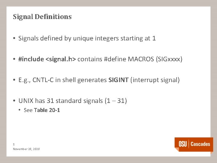 Signal Definitions • Signals defined by unique integers starting at 1 • #include <signal.