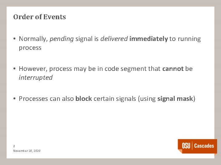 Order of Events • Normally, pending signal is delivered immediately to running process •