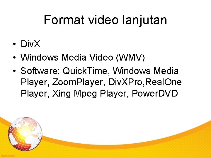 Format video lanjutan • Div. X • Windows Media Video (WMV) • Software: Quick.