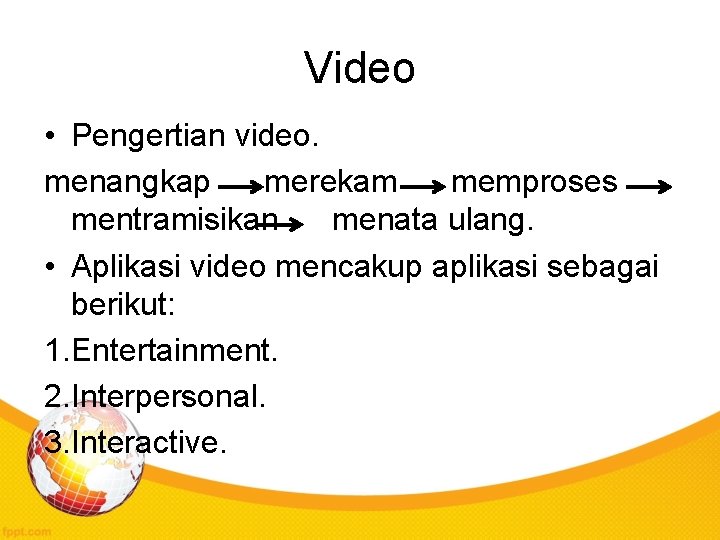 Video • Pengertian video. menangkap merekam memproses mentramisikan menata ulang. • Aplikasi video mencakup