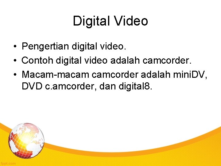 Digital Video • Pengertian digital video. • Contoh digital video adalah camcorder. • Macam-macam