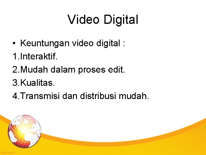 Video Digital • Keuntungan video digital : 1. Interaktif. 2. Mudah dalam proses edit.