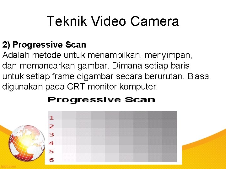 Teknik Video Camera 2) Progressive Scan Adalah metode untuk menampilkan, menyimpan, dan memancarkan gambar.