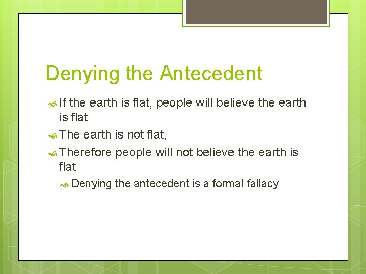 Denying the Antecedent If the earth is flat, people will believe the earth is