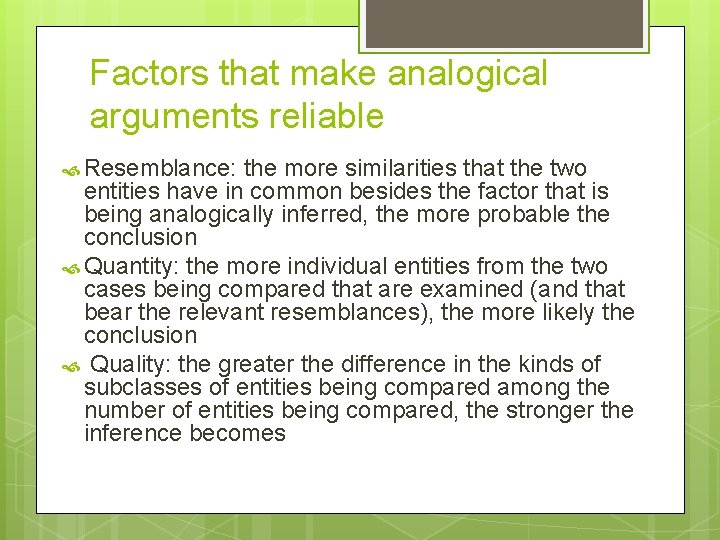 Factors that make analogical arguments reliable Resemblance: the more similarities that the two entities
