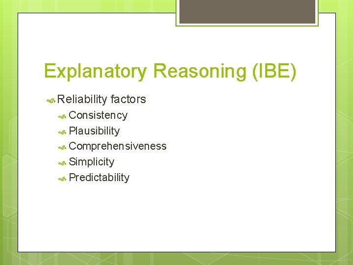 Explanatory Reasoning (IBE) Reliability factors Consistency Plausibility Comprehensiveness Simplicity Predictability 