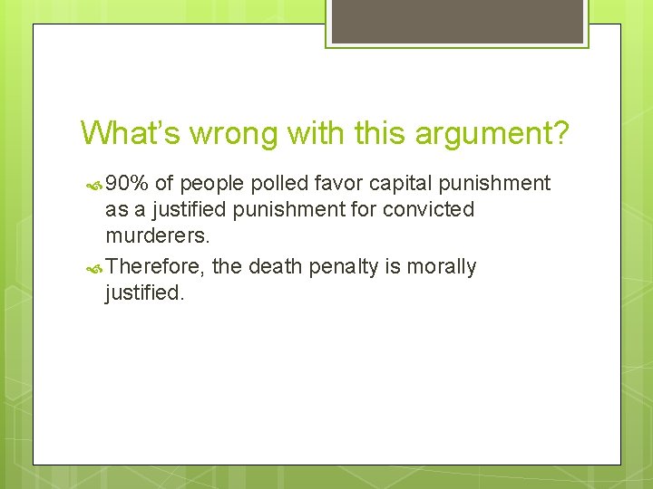 What’s wrong with this argument? 90% of people polled favor capital punishment as a