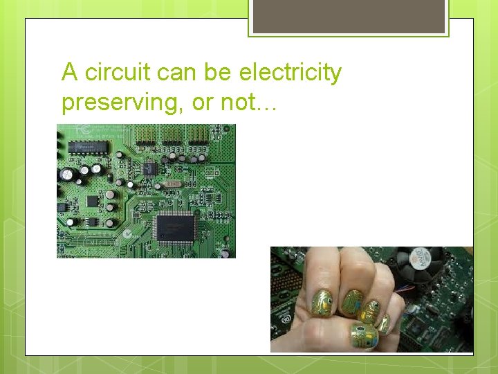 A circuit can be electricity preserving, or not… 