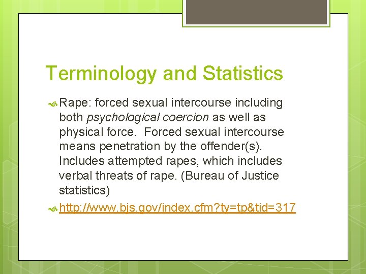 Terminology and Statistics Rape: forced sexual intercourse including both psychological coercion as well as